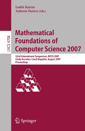 Mathematical Foundations of Computer Science 2007: 32nd International Symposium, MFCS 2007 Ceský Krumlov, Czech Republic, August 26-31, 2007, Proceedings (Lecture Notes in Computer Science, 4708)