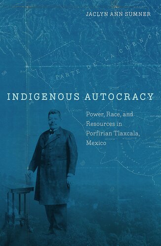 Indigenous Autocracy: Power, Race, and Resources in Porfirian Tlaxcala, Mexico