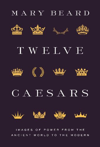 Twelve Caesars: Images of Power from the Ancient World to the Modern (The A. W. Mellon Lectures in the Fine Arts, 60)