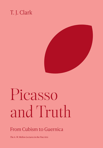 Picasso and Truth: From Cubism to Guernica (The A. W. Mellon Lectures in the Fine Arts, 58)