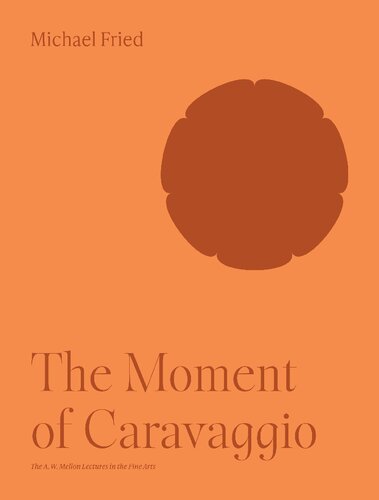 The Moment of Caravaggio (The A. W. Mellon Lectures in the Fine Arts, 51)