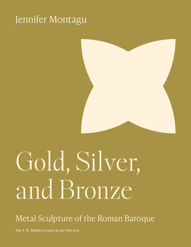 Gold, Silver, and Bronze: Metal Sculpture of the Roman Baroque (The A. W. Mellon Lectures in the Fine Arts, 39)