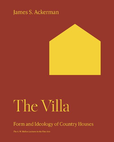 The Villa: Form and Ideology of Country Houses (The A. W. Mellon Lectures in the Fine Arts, 34)