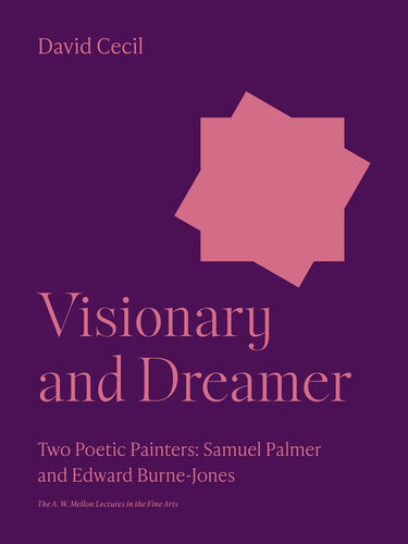 Visionary and Dreamer: Two Poetic Painters: Samuel Palmer and Edward Burne-Jones (The A. W. Mellon Lectures in the Fine Arts, 15)