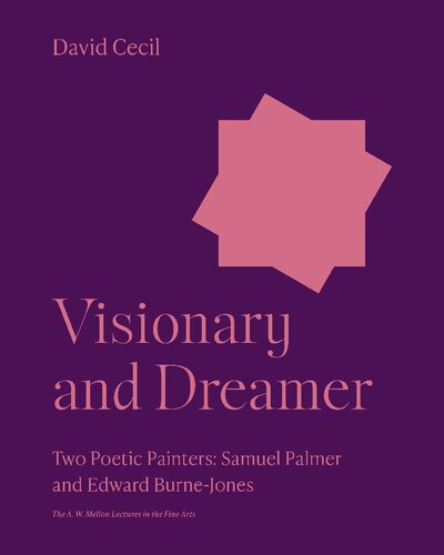 Visionary and Dreamer: Two Poetic Painters: Samuel Palmer and Edward Burne-Jones (The A. W. Mellon Lectures in the Fine Arts, 15)