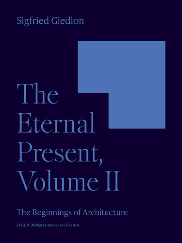 The Eternal Present, Volume II: The Beginnings of Architecture (The A. W. Mellon Lectures in the Fine Arts, 6)