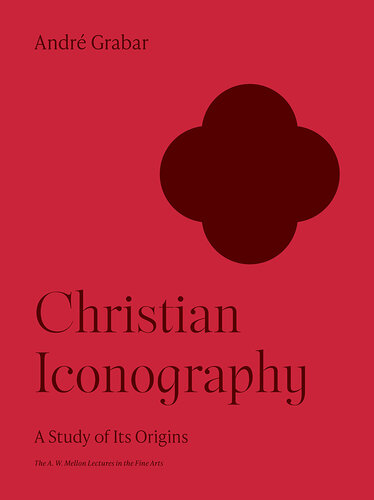 Christian Iconography: A Study of Its Origins (The A. W. Mellon Lectures in the Fine Arts, 10)