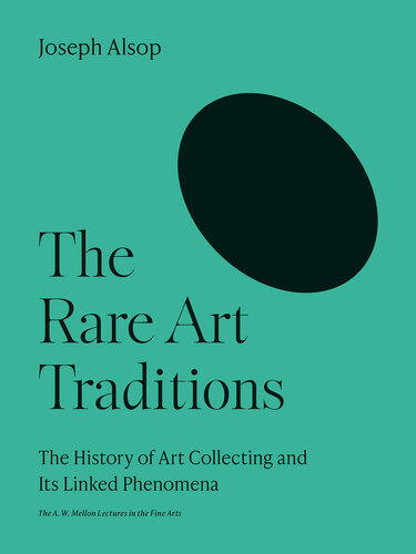 The Rare Art Traditions: The History of Art Collecting and Its Linked Phenomena (The A. W. Mellon Lectures in the Fine Arts, 27)