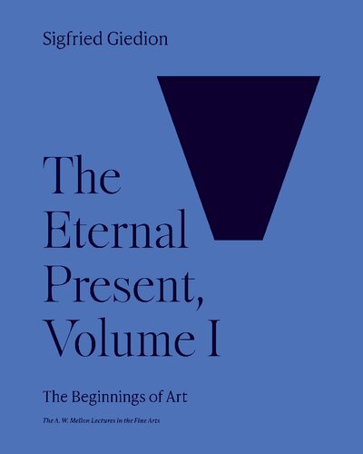 The Eternal Present, Volume I: The Beginnings of Art (The A. W. Mellon Lectures in the Fine Arts, 6)