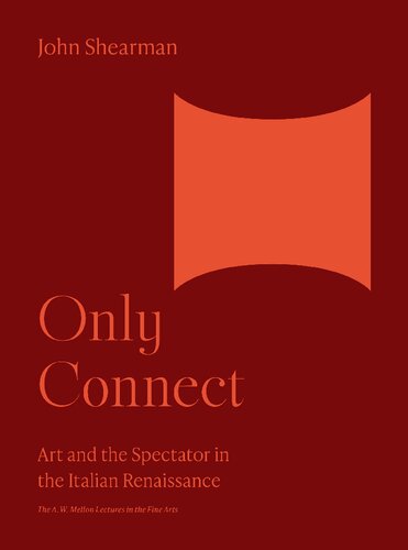 Only Connect: Art and the Spectator in the Italian Renaissance (The A. W. Mellon Lectures in the Fine Arts, 37)