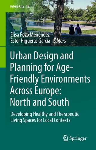 Urban Design and Planning for Age-Friendly Environments Across Europe: North and South: Developing Healthy and Therapeutic Living Spaces for Local Contexts (Future City, 19)