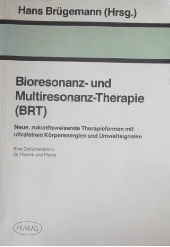 Bioresonanz- und Multiresonanz-Therapie (BRT): Neue, zukunftsweisende Therapieformen mit ultrafeinen Körperenergien und Umweltsignalen