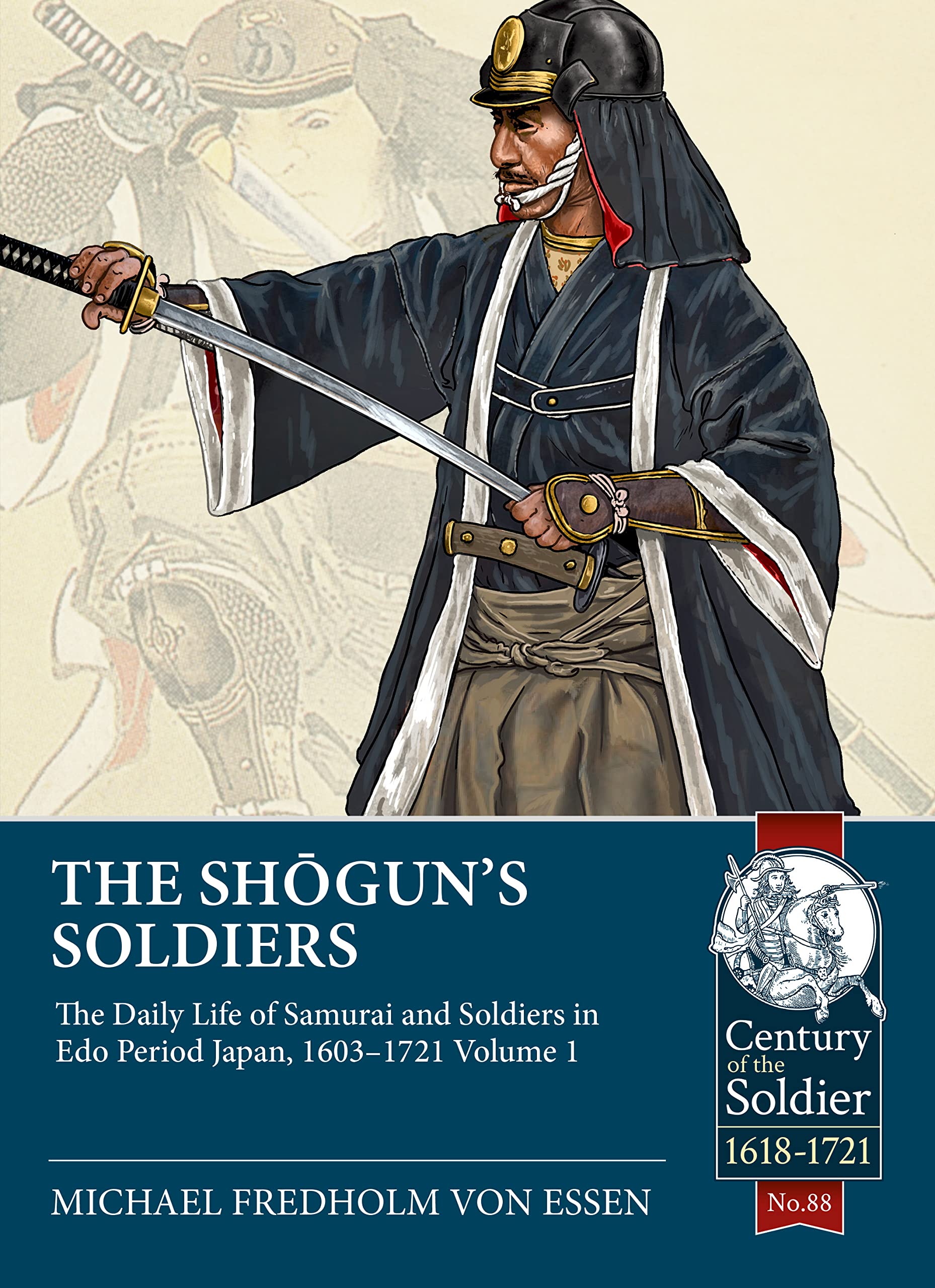 The Shogun's Soldiers: Volume 1 - The Daily Life of Samurai and Soldiers in Edo Period Japan, 1603-1721