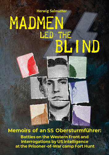 Madmen led the Blind: Memoirs of an SS Obersturmführer: Battles on the Western Front and Interrogations by US Intelligence at the Prisoner-of-War camp Fort Hunt