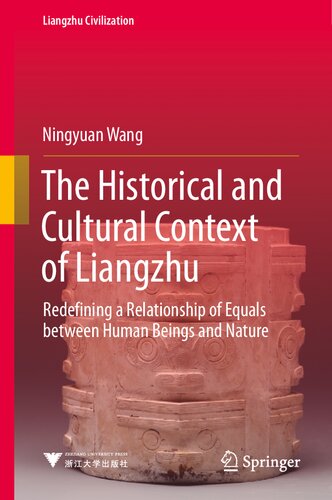 The Historical and Cultural Context of Liangzhu: Redefining a Relationship of Equals between Human Beings and Nature (Liangzhu Civilization)
