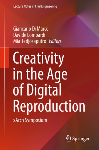 Creativity in the Age of Digital Reproduction: xArch Symposium (Lecture Notes in Civil Engineering, 343)