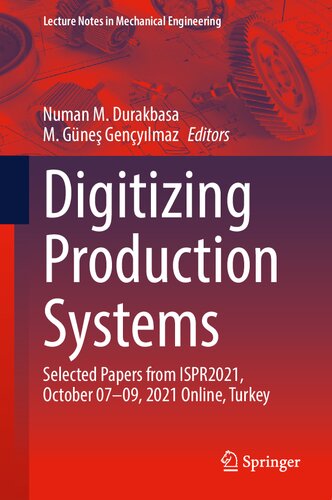 Digitizing Production Systems: Selected Papers from ISPR2021, October 07-09, 2021 Online, Turkey (Lecture Notes in Mechanical Engineering)