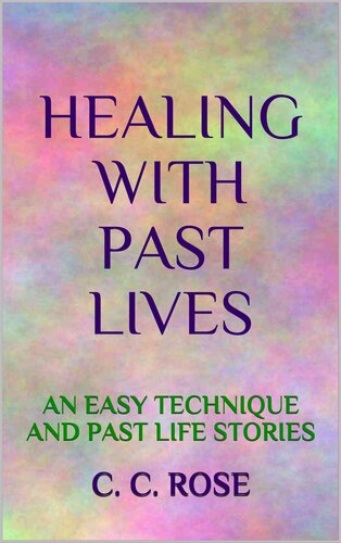 HEALING WITH PAST LIVES: AN EASY TECHNIQUE AND PAST LIFE STORIES