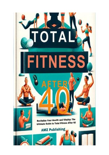 Total Fitness After 40 : Revitalize Your Health and Vitality: The Ultimate Guide to Total Fitness After 40