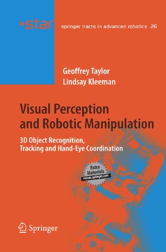 Visual Perception and Robotic Manipulation: 3D Object Recognition, Tracking and Hand-Eye Coordination (Springer Tracts in Advanced Robotics, 26)
