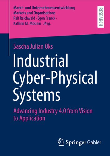 Industrial Cyber-Physical Systems: Advancing Industry 4.0 from Vision to Application (Markt- und Unternehmensentwicklung Markets and Organisations)