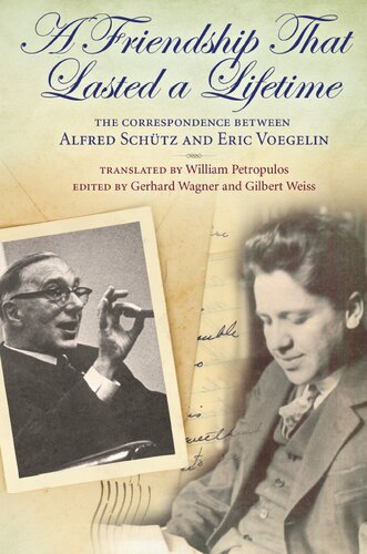 A Friendship That Lasted a Lifetime: The Correspondence Between Alfred Schutz and Eric Voegelin (Volume 1) (The Eric Voegelin Institute Series in Political Philosophy)