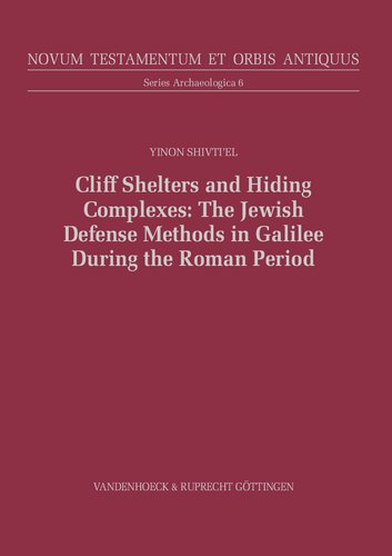 Cliff Shelters and Hiding Complexes: The Jewish Defense Methods in Galilee During the Roman Period: The Speleological and Archaeological Evidence