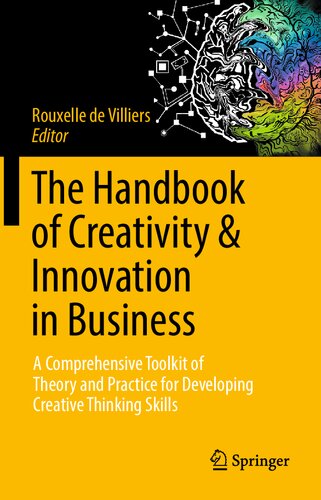 The Handbook of Creativity & Innovation in Business: A Comprehensive Toolkit of Theory and Practice for Developing Creative Thinking Skills