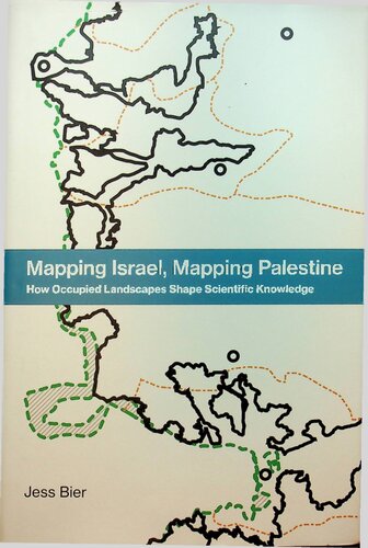Mapping Israel, Mapping Palestine How Occupied Landscapes Shape Scientific Knowledge