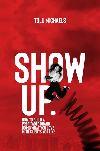 Show Up: How to Build a Profitable Brand Doing Work You Love, With Clients You Like