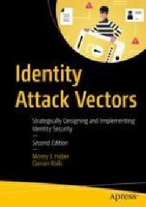Identity Attack Vectors: Strategically Designing and Implementing Identity Security, Second Edition