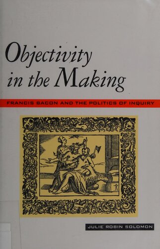 Objectivity in the Making: Francis Bacon and the Politics of Inquiry