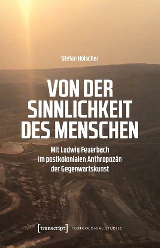 Von der Sinnlichkeit des Menschen: Mit Ludwig Feuerbach im postkolonialen Anthropozän der Gegenwartskunst