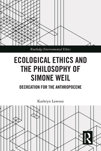 Ecological Ethics and the Philosophy of Simone Weil: Decreation for the Anthropocene (Routledge Environmental Ethics)
