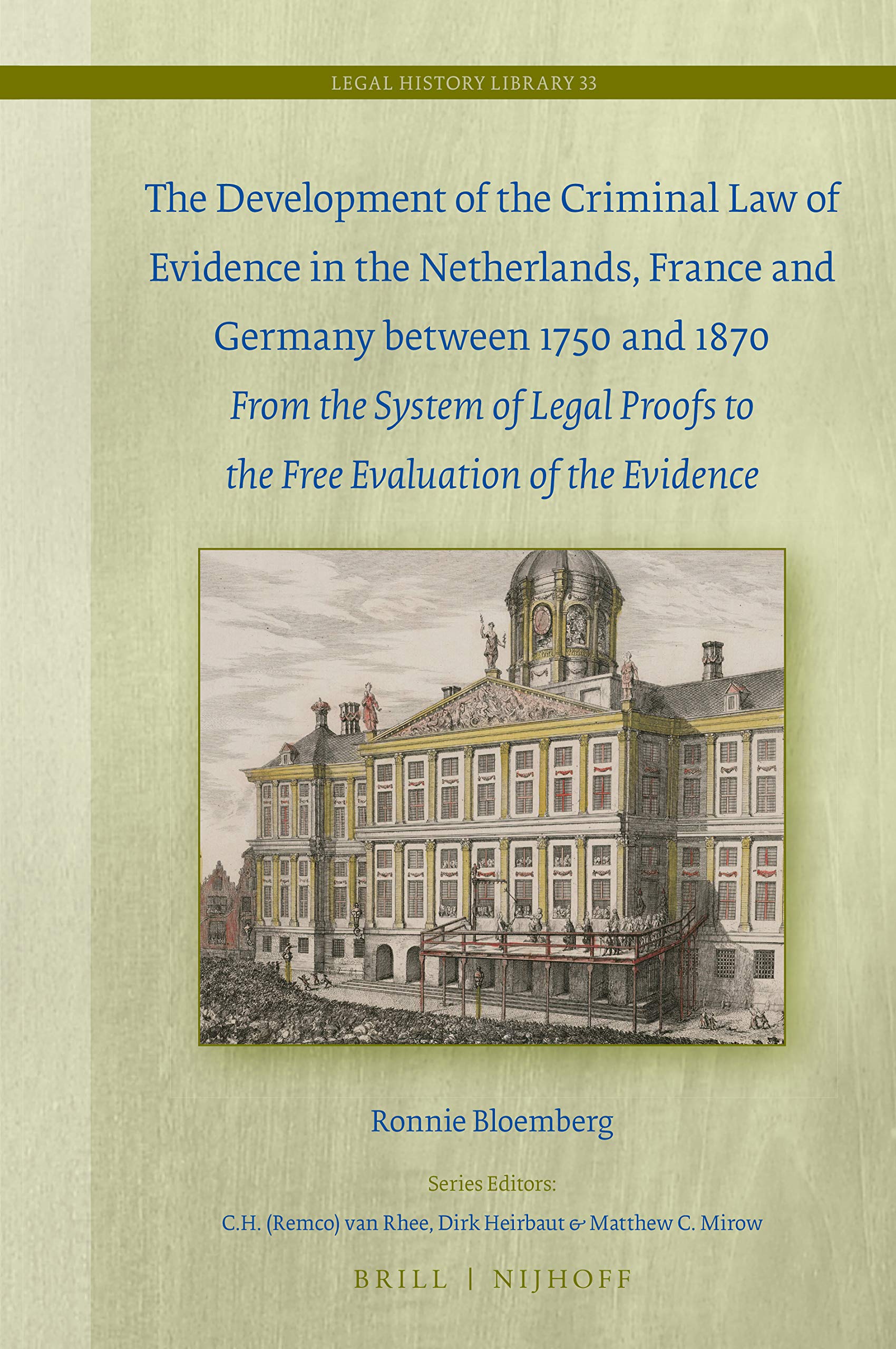 The Development of the Criminal Law of Evidence in the Netherlands, France and Germany between 1750 and 1870 From the system of legal proofs to the ... of the evidence (Legal History Library, 32)