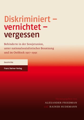 Diskriminiert – vernichtet – vergessen: Behinderte in der Sowjetunion, unter nationalsozialistischer Besatzung und im Ostblock 1917–1991