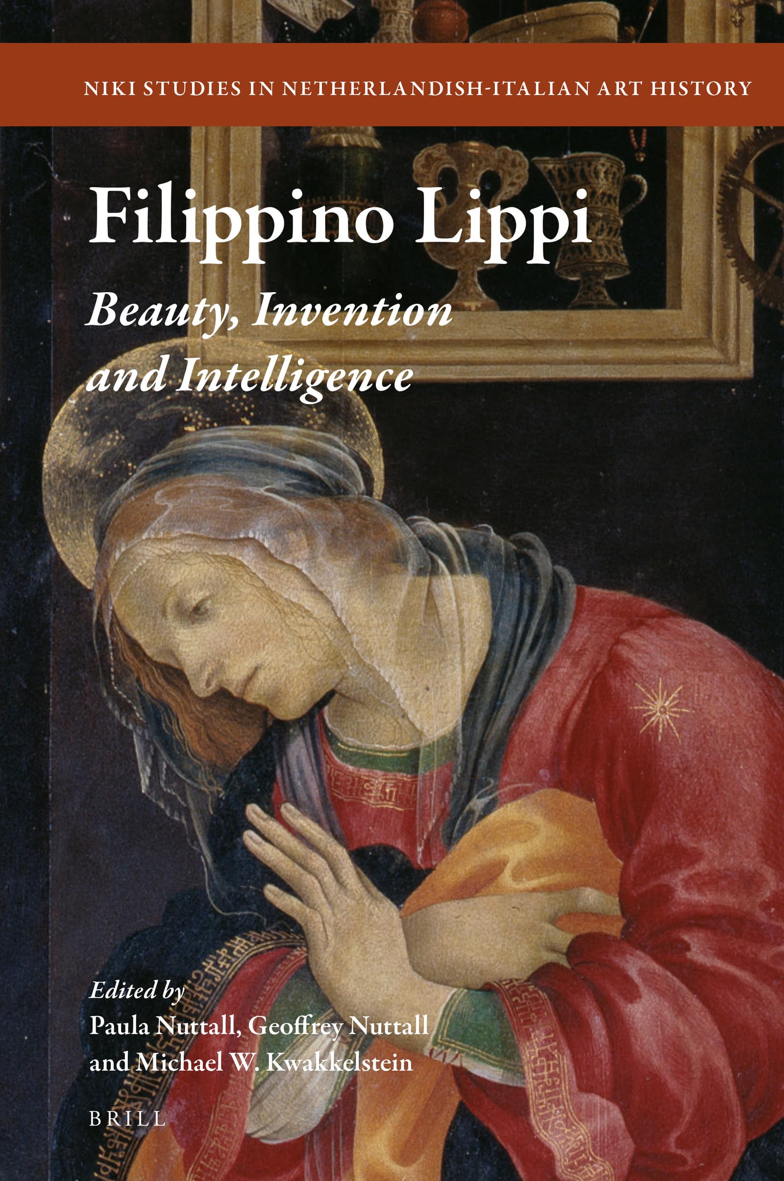 Filippino Lippi Beauty, Invention and Intelligence (Niki Studies in Netherlandish-Italian Art History, 13)