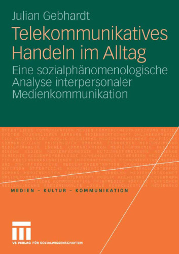 Telekommunikatives Handeln im Alltag: Eine sozialphanomenologische Analyse interpersonaler Medienkommunikation
