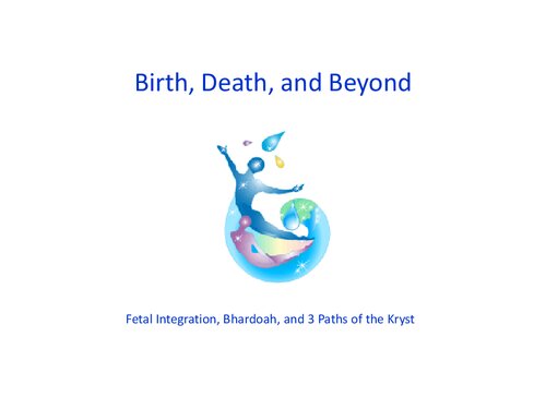 Birth, Death & Beyond: Fetal Integration, Bhardoah and 3 Paths of Kryst