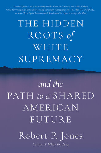 The Hidden Roots of White Supremacy : And the Path to a Shared American Future