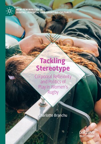Tackling Stereotype: Corporeal Reflexivity and Politics of Play in Women’s Rugby (New Femininities in Digital, Physical and Sporting Cultures)