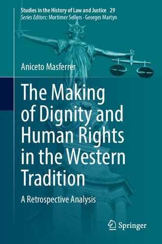 The Making of Dignity and Human Rights in the Western Tradition: A Retrospective Analysis (Studies in the History of Law and Justice Book 29)