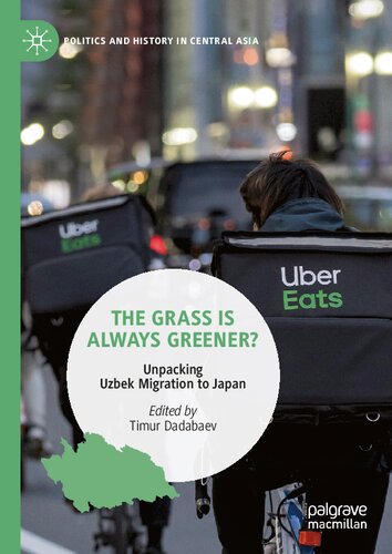 The Grass is Always Greener?: Unpacking Uzbek Migration to Japan (Politics and History in Central Asia)