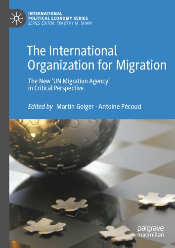 The International Organization for Migration: The New ‘UN Migration Agency’ in Critical Perspective (International Political Economy Series)