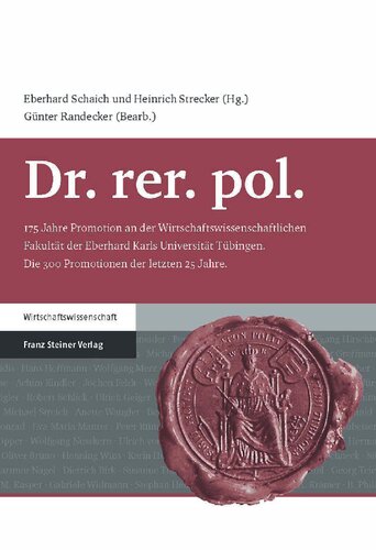 Dr. rer. pol.: 175 Jahre Promotion an der Wirtschaftswissenschaftlichen Fakultät der Eberhard Karls Universität Tübingen. Die 300 Promotionen der letzten 25 Jahre