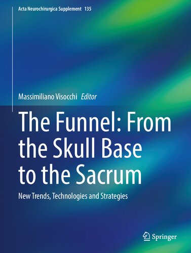 The Funnel: From the Skull Base to the Sacrum: New Trends, Technologies and Strategies (Acta Neurochirurgica Supplement, 135)