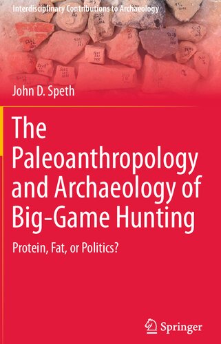 The Paleoanthropology and Archaeology of Big-Game Hunting: Protein, Fat, or Politics? (Interdisciplinary Contributions to Archaeology)