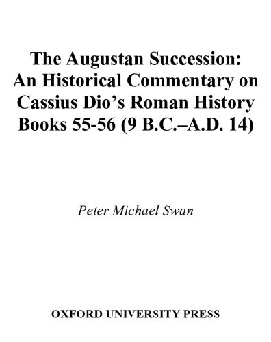 The Augustan Succession: An Historical Commentary on Cassius Dio's Roman History Books 55-56 (9 B.C.-A.D. 14) (American Classical Studies)