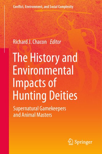 The History and Environmental Impacts of Hunting Deities: Supernatural Gamekeepers and Animal Masters (Conflict, Environment, and Social Complexity, 4)