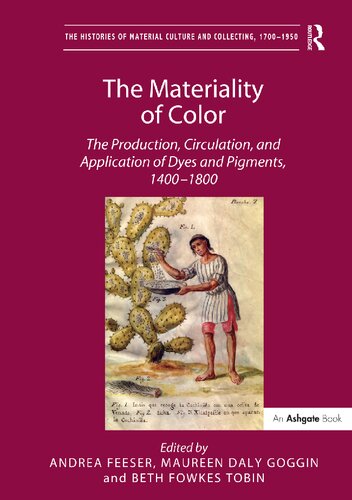 The Materiality of Color: The Production, Circulation, and Application of Dyes and Pigments, 1400-1800